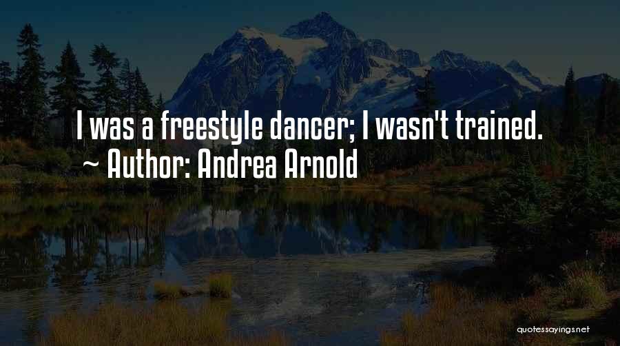 Andrea Arnold Quotes: I Was A Freestyle Dancer; I Wasn't Trained.