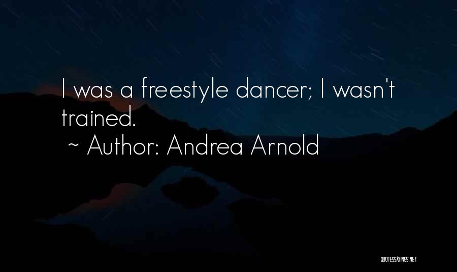 Andrea Arnold Quotes: I Was A Freestyle Dancer; I Wasn't Trained.