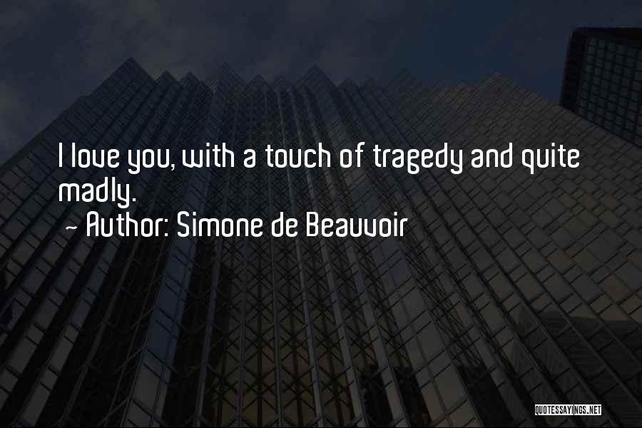 Simone De Beauvoir Quotes: I Love You, With A Touch Of Tragedy And Quite Madly.