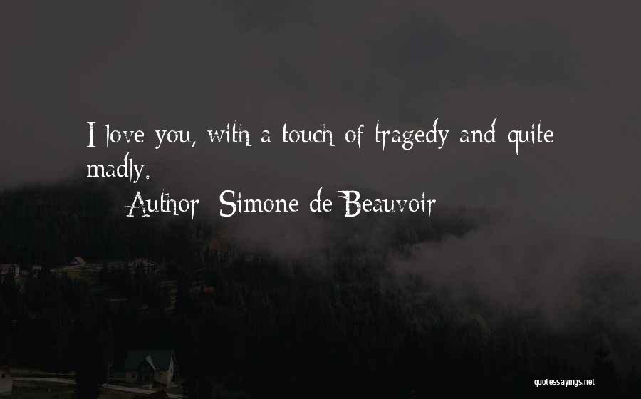 Simone De Beauvoir Quotes: I Love You, With A Touch Of Tragedy And Quite Madly.