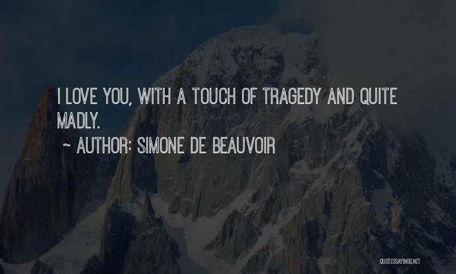 Simone De Beauvoir Quotes: I Love You, With A Touch Of Tragedy And Quite Madly.