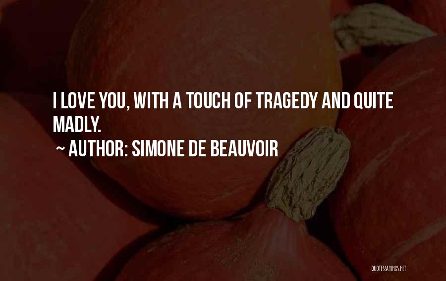 Simone De Beauvoir Quotes: I Love You, With A Touch Of Tragedy And Quite Madly.