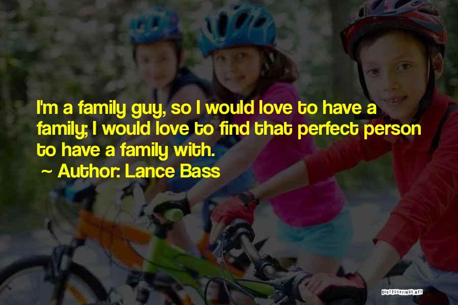 Lance Bass Quotes: I'm A Family Guy, So I Would Love To Have A Family; I Would Love To Find That Perfect Person
