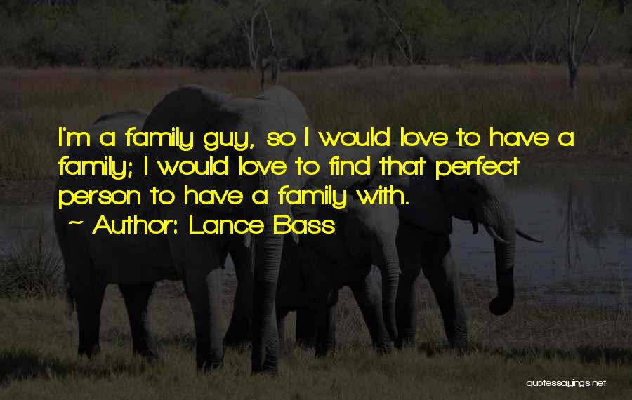 Lance Bass Quotes: I'm A Family Guy, So I Would Love To Have A Family; I Would Love To Find That Perfect Person