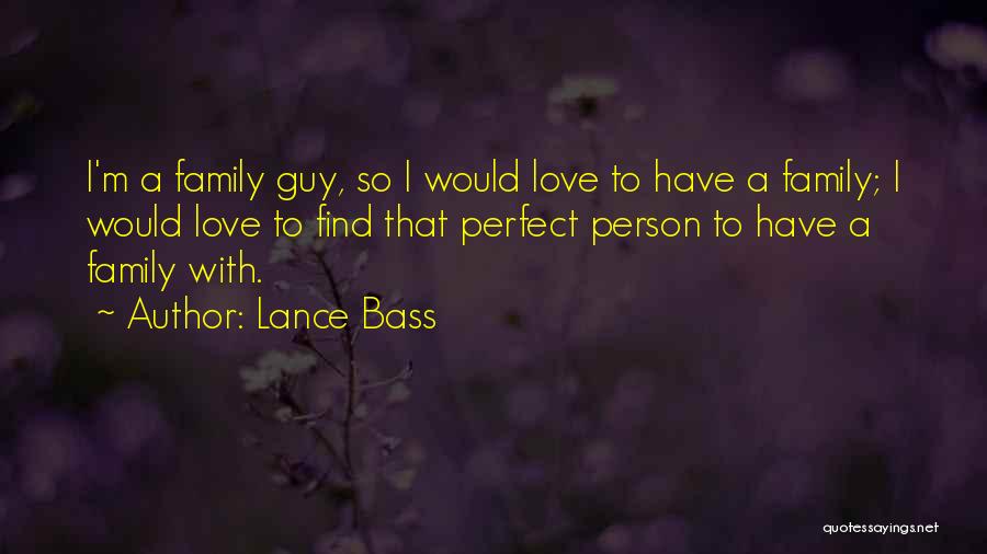 Lance Bass Quotes: I'm A Family Guy, So I Would Love To Have A Family; I Would Love To Find That Perfect Person