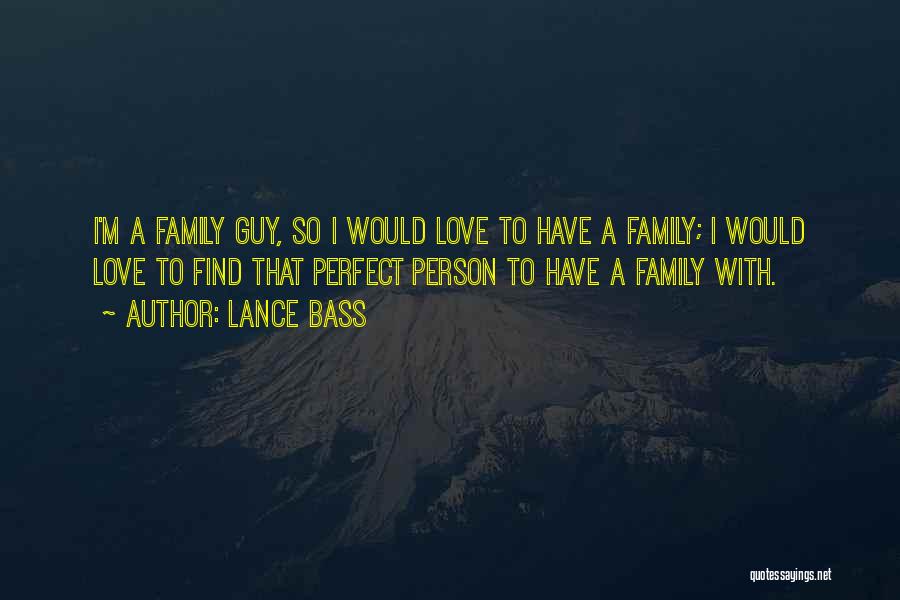 Lance Bass Quotes: I'm A Family Guy, So I Would Love To Have A Family; I Would Love To Find That Perfect Person