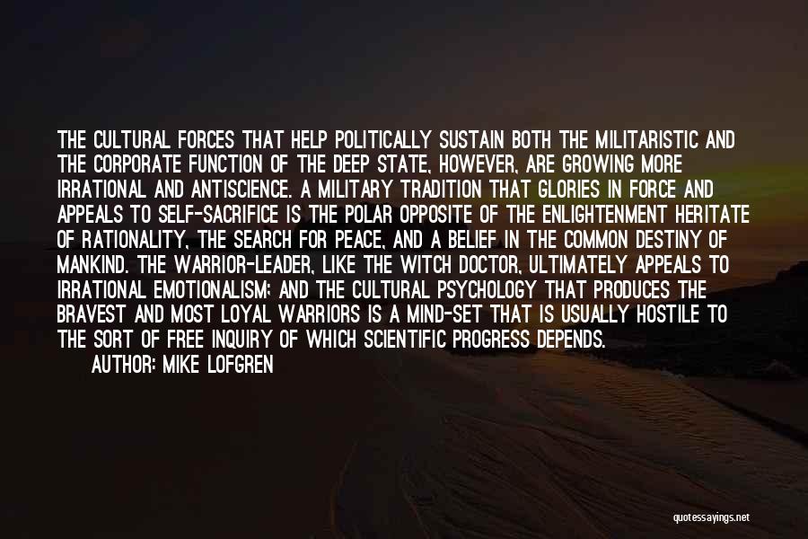 Mike Lofgren Quotes: The Cultural Forces That Help Politically Sustain Both The Militaristic And The Corporate Function Of The Deep State, However, Are