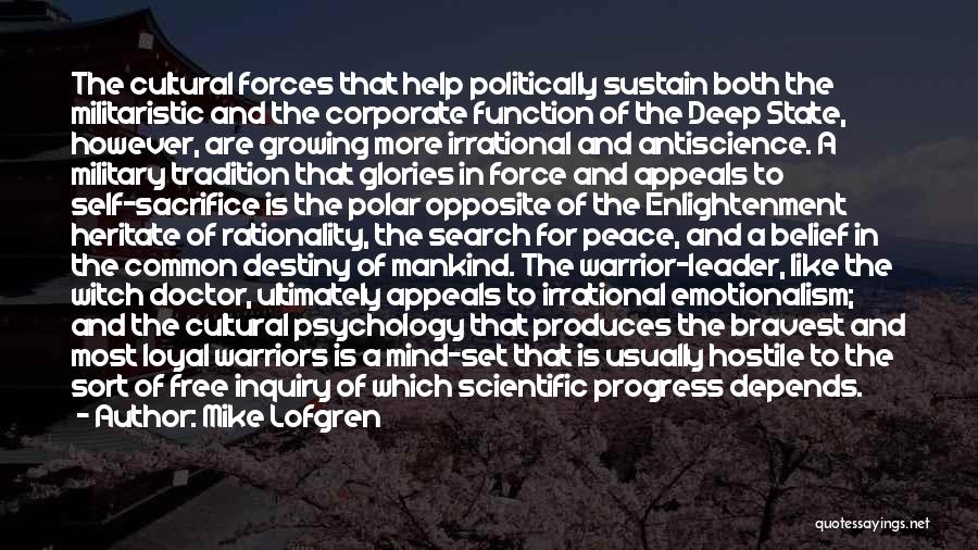 Mike Lofgren Quotes: The Cultural Forces That Help Politically Sustain Both The Militaristic And The Corporate Function Of The Deep State, However, Are