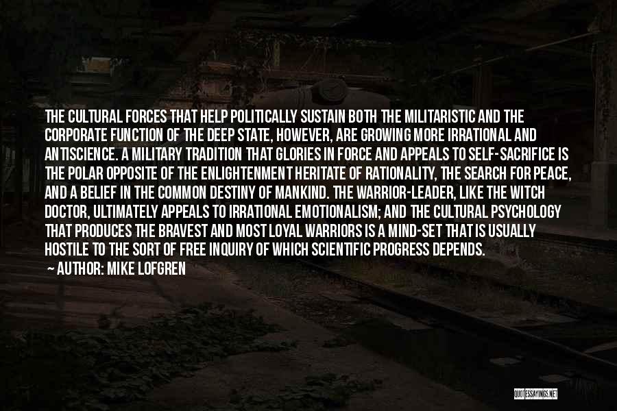 Mike Lofgren Quotes: The Cultural Forces That Help Politically Sustain Both The Militaristic And The Corporate Function Of The Deep State, However, Are