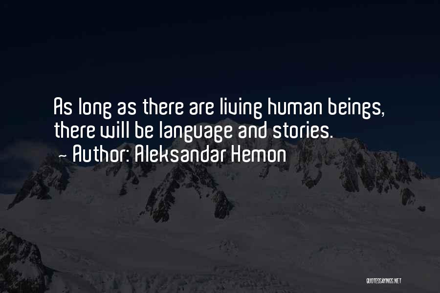 Aleksandar Hemon Quotes: As Long As There Are Living Human Beings, There Will Be Language And Stories.