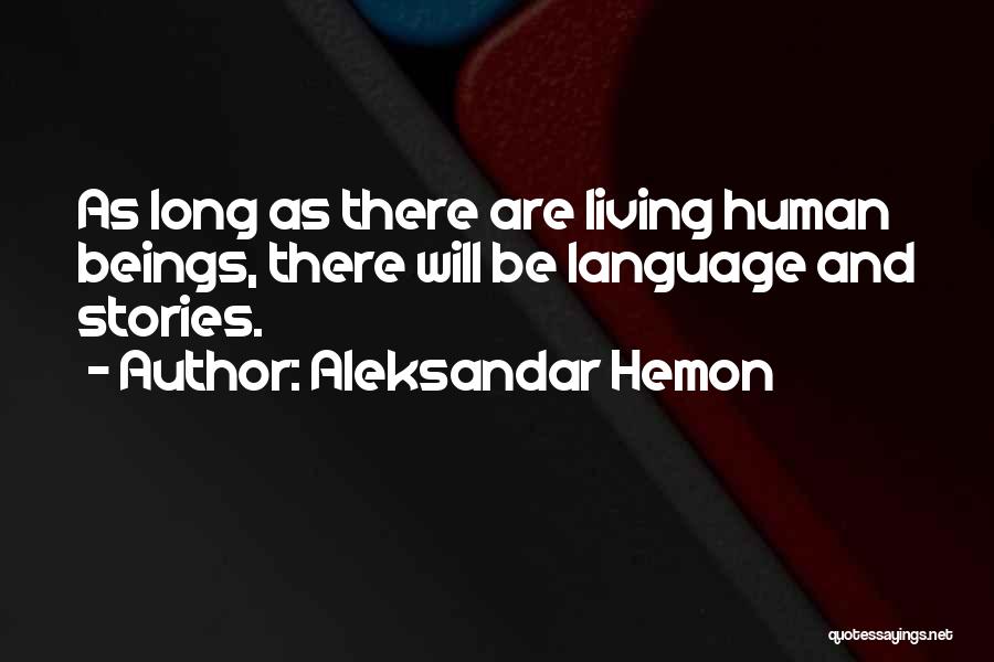 Aleksandar Hemon Quotes: As Long As There Are Living Human Beings, There Will Be Language And Stories.