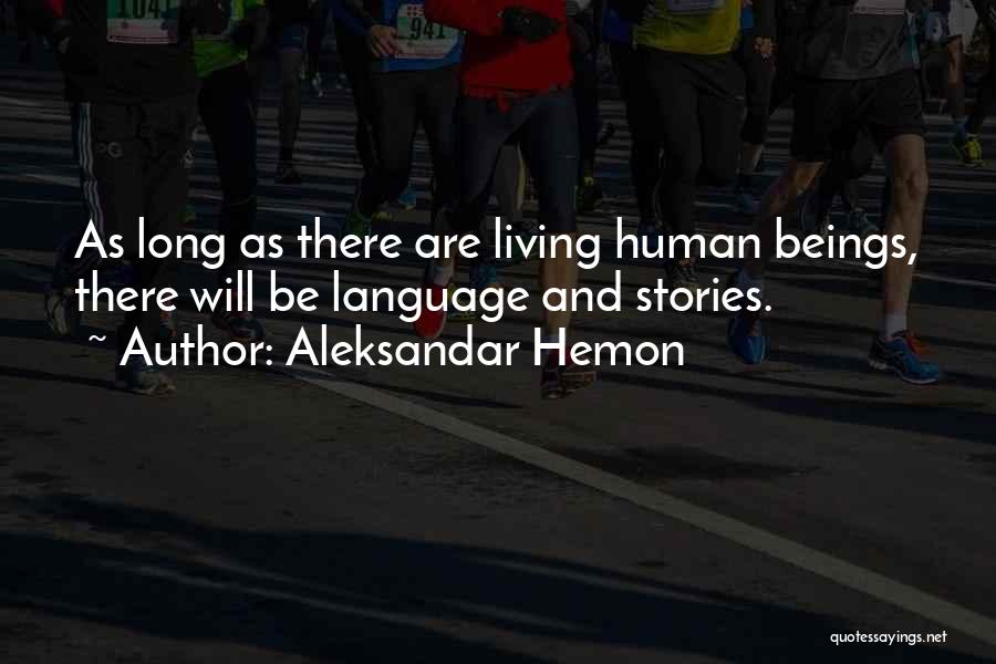 Aleksandar Hemon Quotes: As Long As There Are Living Human Beings, There Will Be Language And Stories.