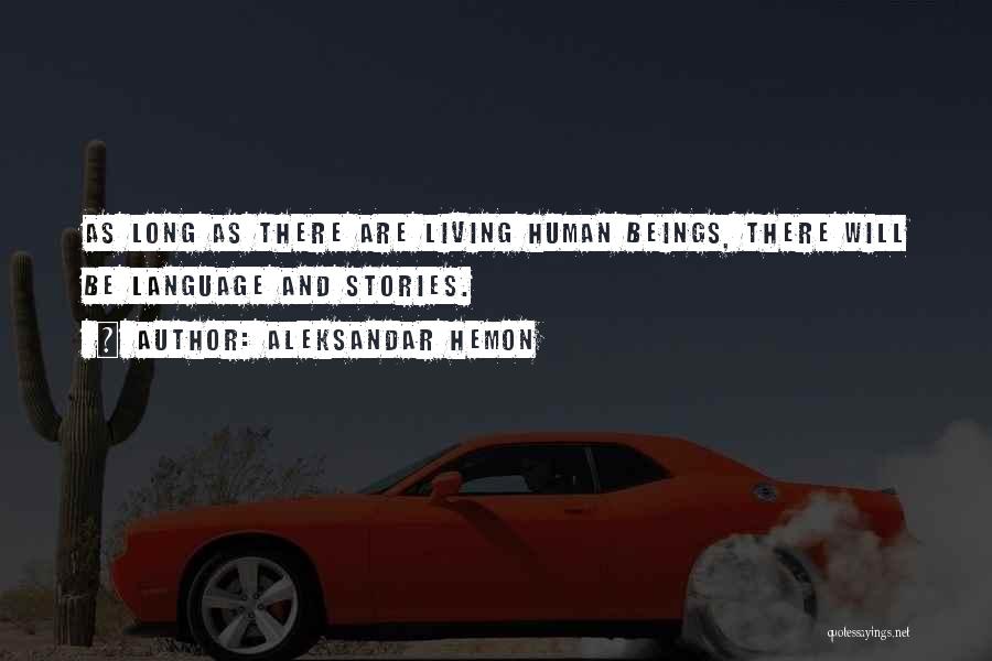Aleksandar Hemon Quotes: As Long As There Are Living Human Beings, There Will Be Language And Stories.