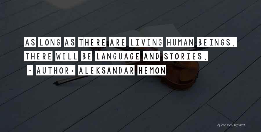 Aleksandar Hemon Quotes: As Long As There Are Living Human Beings, There Will Be Language And Stories.