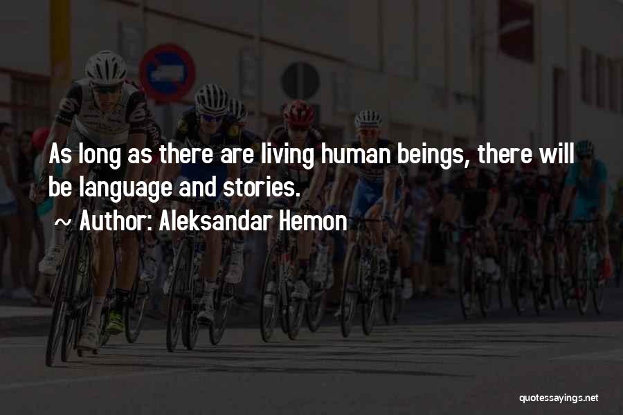 Aleksandar Hemon Quotes: As Long As There Are Living Human Beings, There Will Be Language And Stories.
