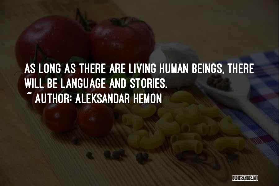 Aleksandar Hemon Quotes: As Long As There Are Living Human Beings, There Will Be Language And Stories.