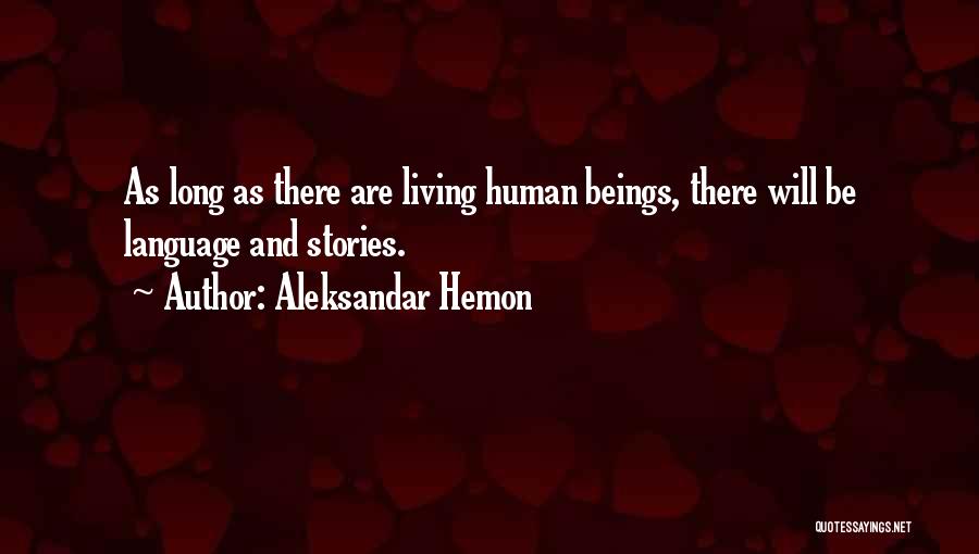 Aleksandar Hemon Quotes: As Long As There Are Living Human Beings, There Will Be Language And Stories.