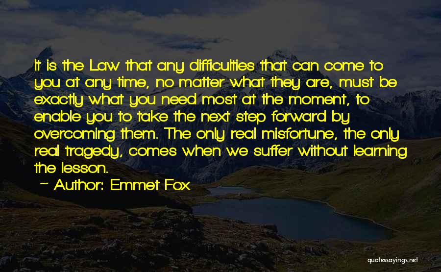 Emmet Fox Quotes: It Is The Law That Any Difficulties That Can Come To You At Any Time, No Matter What They Are,