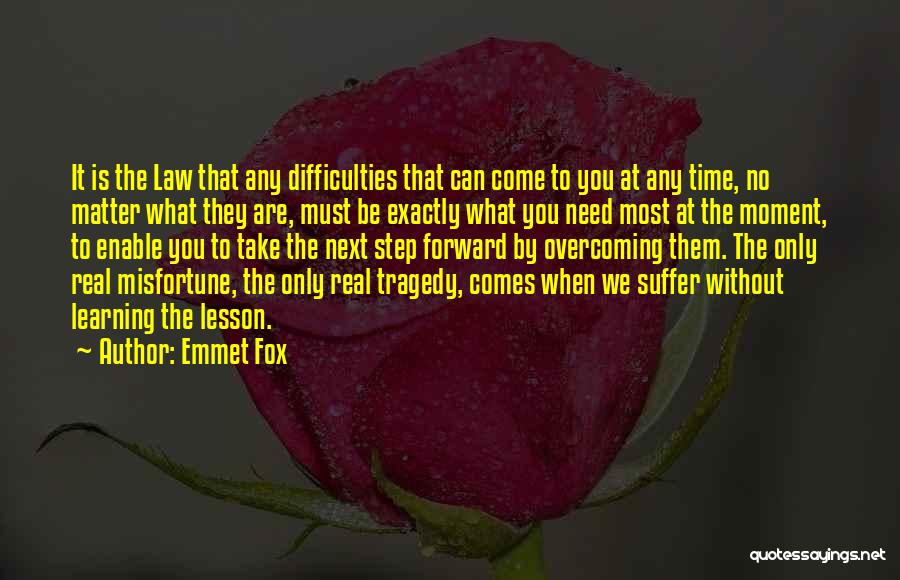 Emmet Fox Quotes: It Is The Law That Any Difficulties That Can Come To You At Any Time, No Matter What They Are,