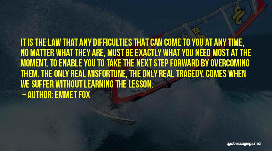 Emmet Fox Quotes: It Is The Law That Any Difficulties That Can Come To You At Any Time, No Matter What They Are,