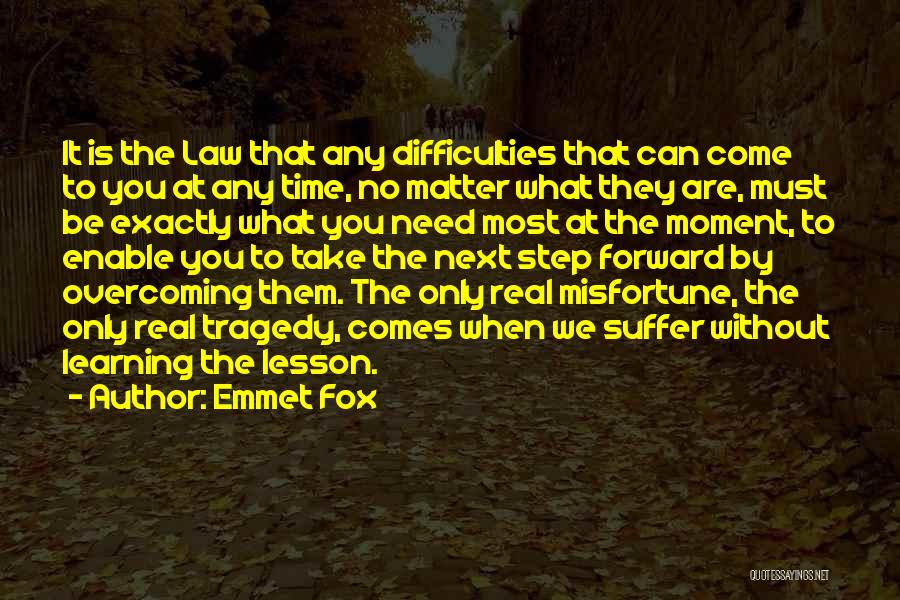 Emmet Fox Quotes: It Is The Law That Any Difficulties That Can Come To You At Any Time, No Matter What They Are,