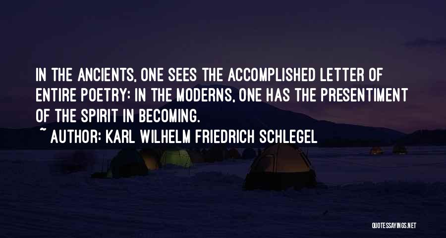 Karl Wilhelm Friedrich Schlegel Quotes: In The Ancients, One Sees The Accomplished Letter Of Entire Poetry: In The Moderns, One Has The Presentiment Of The