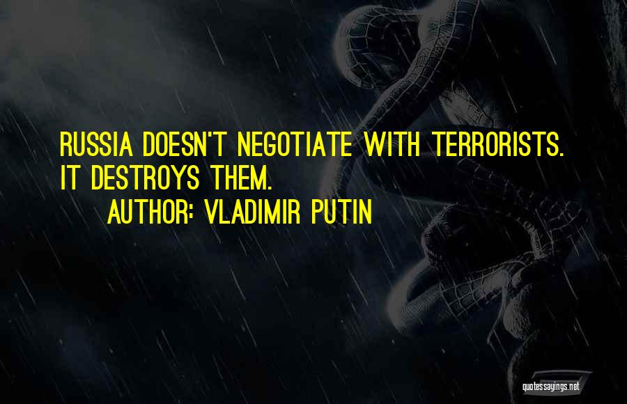 Vladimir Putin Quotes: Russia Doesn't Negotiate With Terrorists. It Destroys Them.