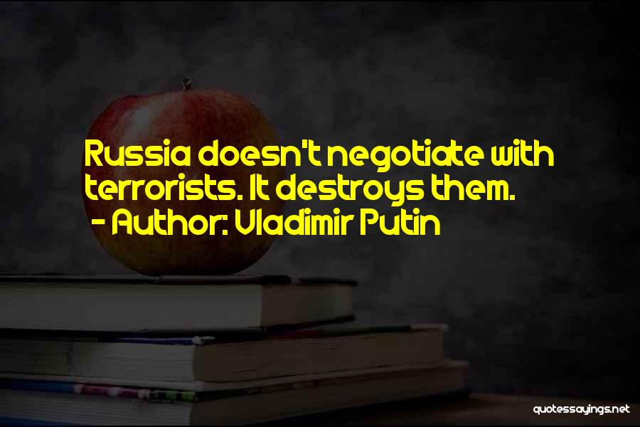 Vladimir Putin Quotes: Russia Doesn't Negotiate With Terrorists. It Destroys Them.