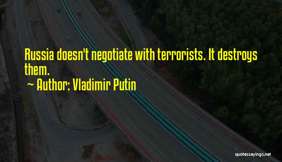 Vladimir Putin Quotes: Russia Doesn't Negotiate With Terrorists. It Destroys Them.