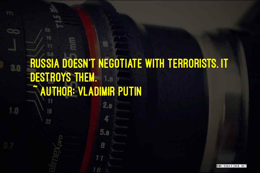 Vladimir Putin Quotes: Russia Doesn't Negotiate With Terrorists. It Destroys Them.