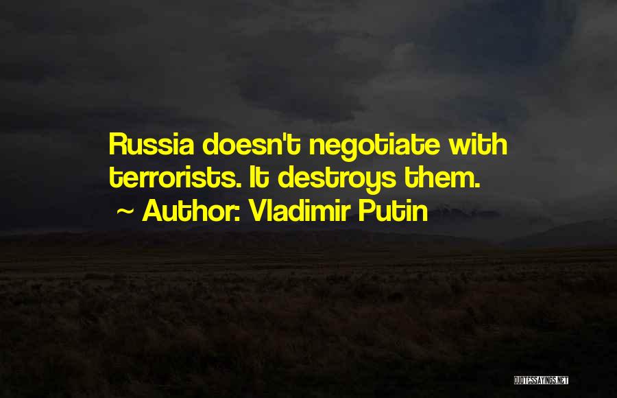 Vladimir Putin Quotes: Russia Doesn't Negotiate With Terrorists. It Destroys Them.