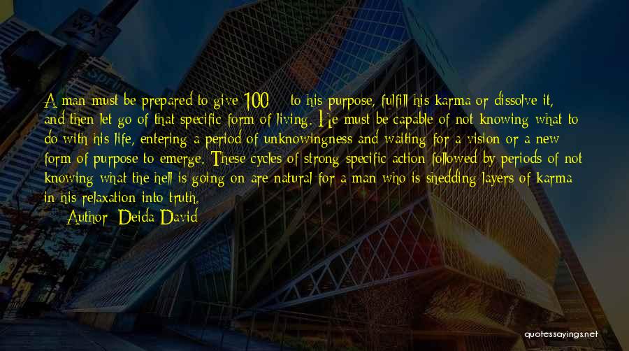 Deida David Quotes: A Man Must Be Prepared To Give 100% To His Purpose, Fulfill His Karma Or Dissolve It, And Then Let