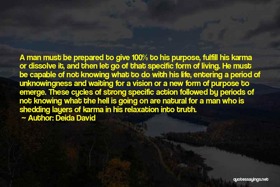 Deida David Quotes: A Man Must Be Prepared To Give 100% To His Purpose, Fulfill His Karma Or Dissolve It, And Then Let