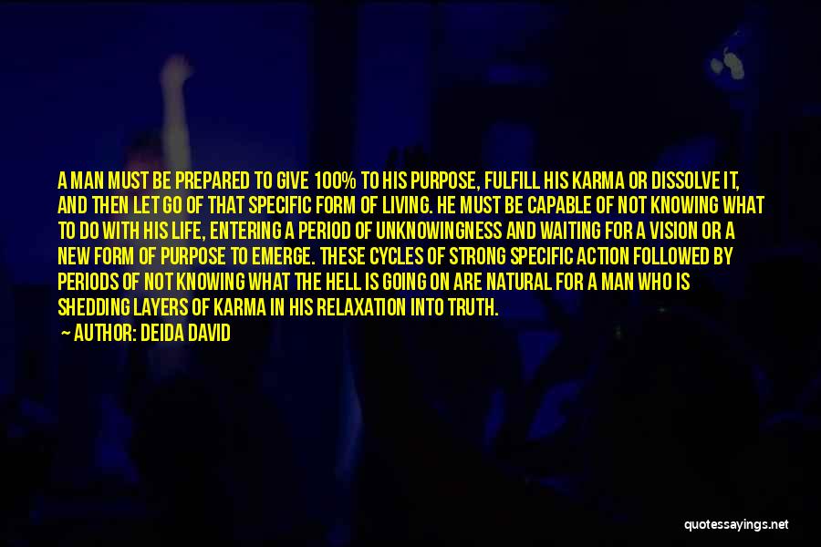 Deida David Quotes: A Man Must Be Prepared To Give 100% To His Purpose, Fulfill His Karma Or Dissolve It, And Then Let