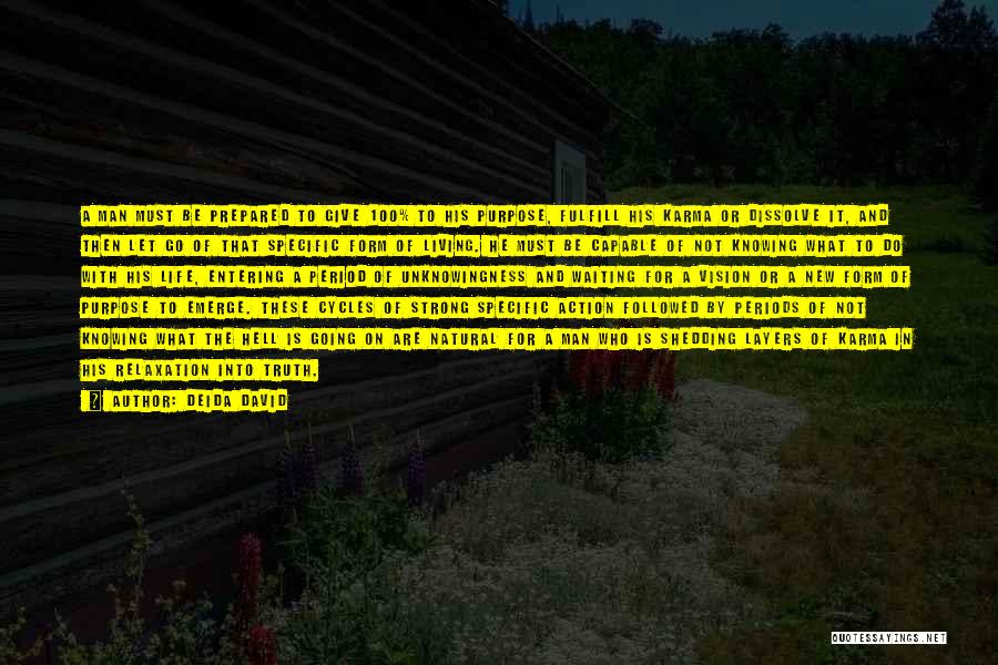 Deida David Quotes: A Man Must Be Prepared To Give 100% To His Purpose, Fulfill His Karma Or Dissolve It, And Then Let