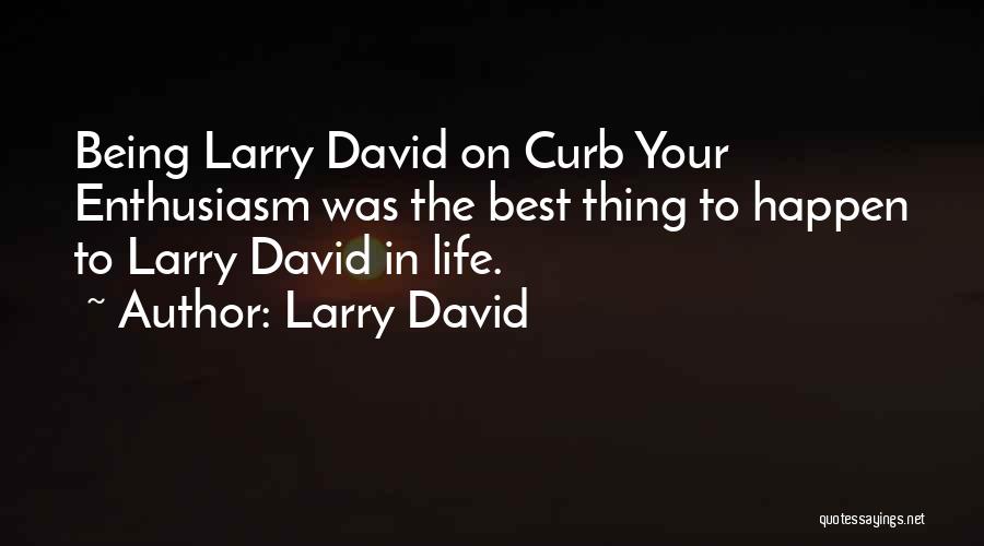 Larry David Quotes: Being Larry David On Curb Your Enthusiasm Was The Best Thing To Happen To Larry David In Life.