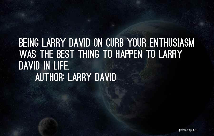 Larry David Quotes: Being Larry David On Curb Your Enthusiasm Was The Best Thing To Happen To Larry David In Life.