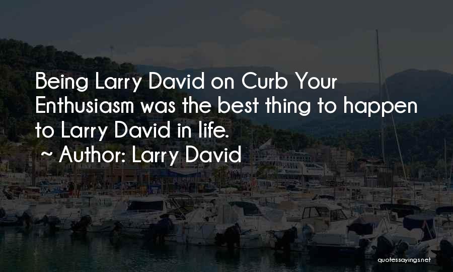 Larry David Quotes: Being Larry David On Curb Your Enthusiasm Was The Best Thing To Happen To Larry David In Life.