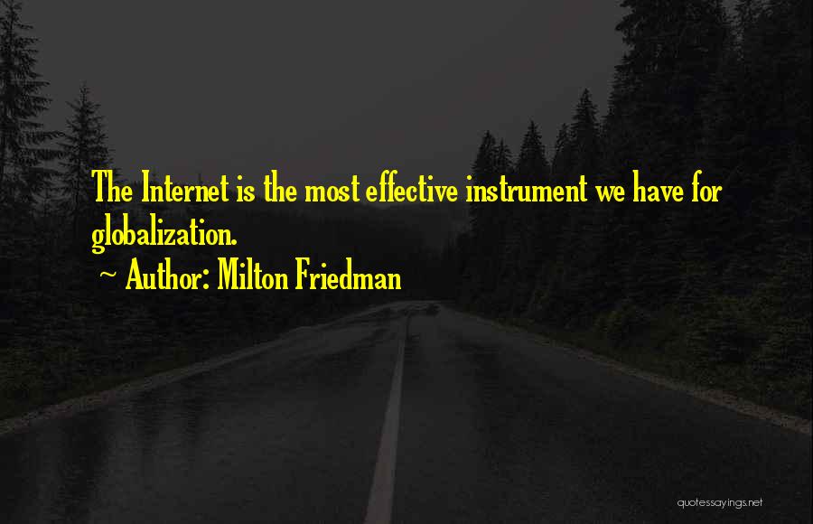 Milton Friedman Quotes: The Internet Is The Most Effective Instrument We Have For Globalization.