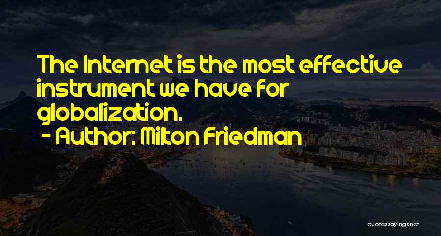 Milton Friedman Quotes: The Internet Is The Most Effective Instrument We Have For Globalization.