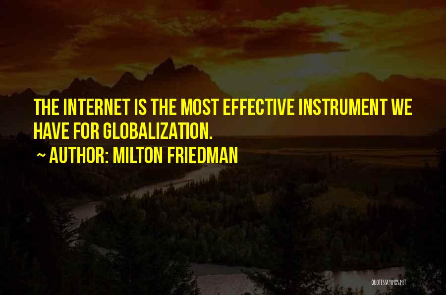 Milton Friedman Quotes: The Internet Is The Most Effective Instrument We Have For Globalization.