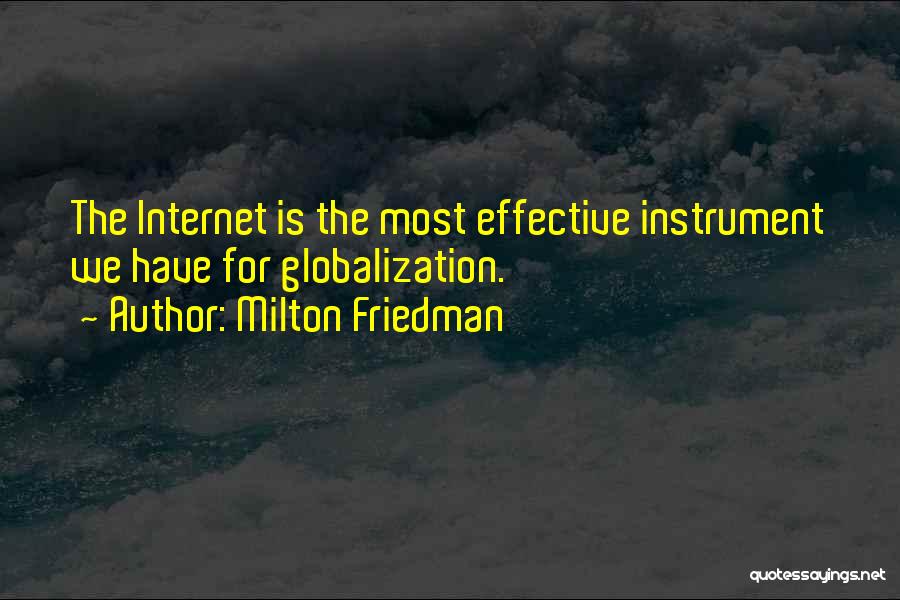 Milton Friedman Quotes: The Internet Is The Most Effective Instrument We Have For Globalization.