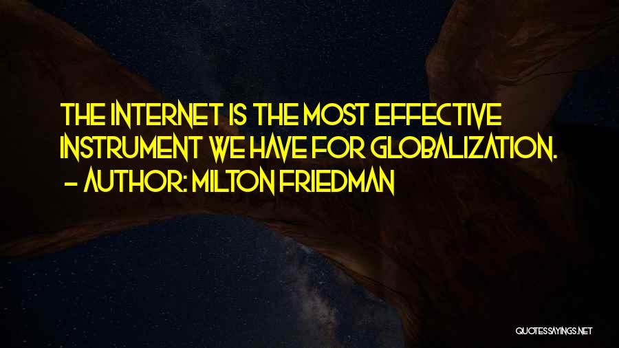 Milton Friedman Quotes: The Internet Is The Most Effective Instrument We Have For Globalization.