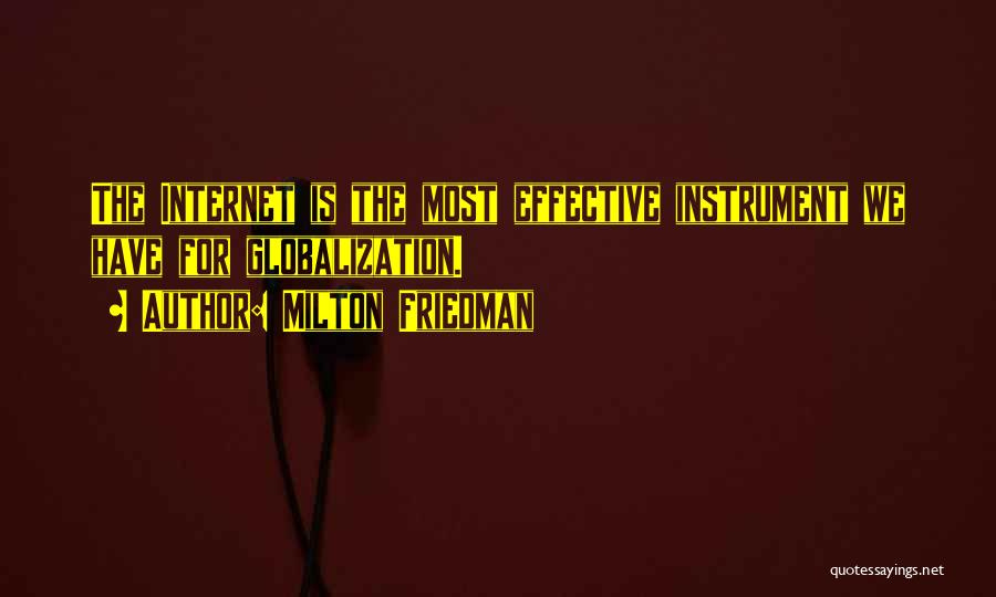 Milton Friedman Quotes: The Internet Is The Most Effective Instrument We Have For Globalization.