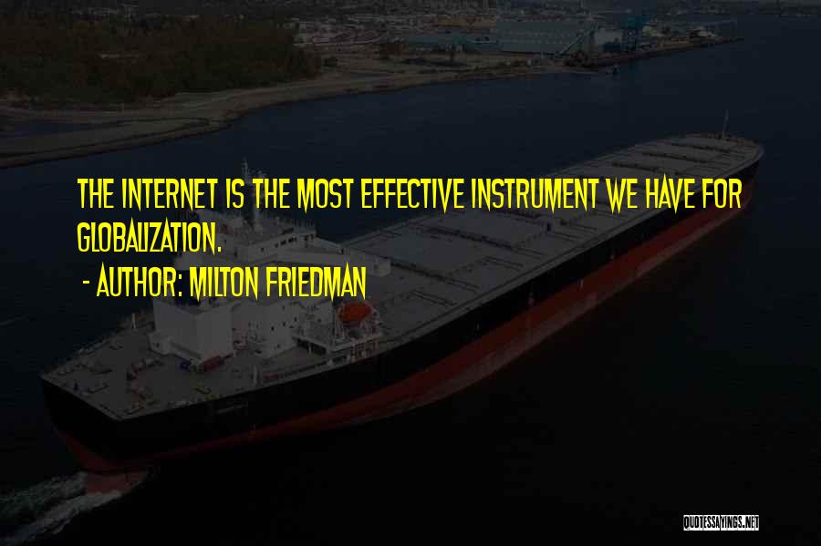 Milton Friedman Quotes: The Internet Is The Most Effective Instrument We Have For Globalization.