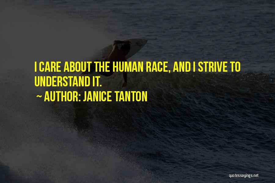 Janice Tanton Quotes: I Care About The Human Race, And I Strive To Understand It.