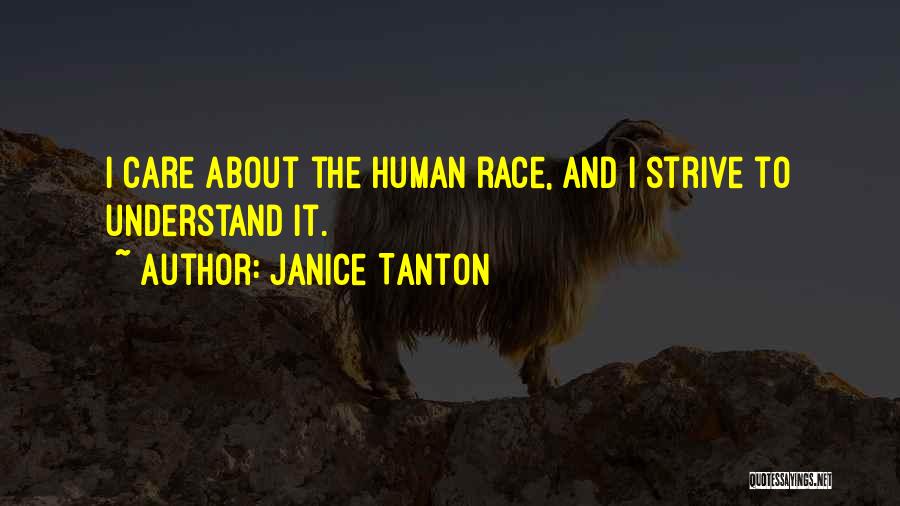 Janice Tanton Quotes: I Care About The Human Race, And I Strive To Understand It.