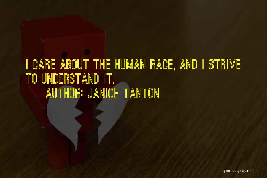 Janice Tanton Quotes: I Care About The Human Race, And I Strive To Understand It.