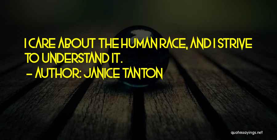 Janice Tanton Quotes: I Care About The Human Race, And I Strive To Understand It.
