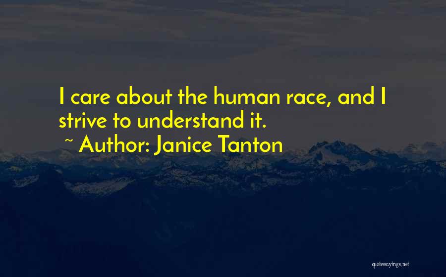 Janice Tanton Quotes: I Care About The Human Race, And I Strive To Understand It.